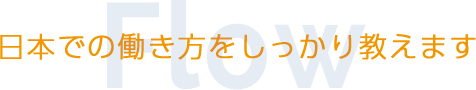 日本での働き方をしっかり教えます